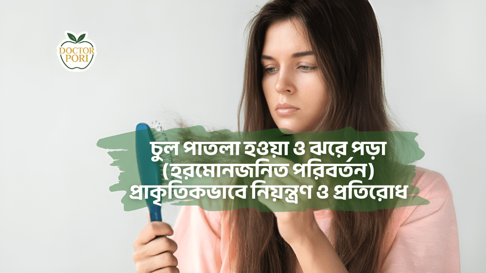 চুল পাতলা হওয়া ও ঝরে পড়া (হরমোনজনিত পরিবর্তন) প্রাকৃতিকভাবে নিয়ন্ত্রণ ও প্রতিরোধ