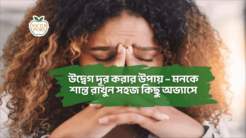 উদ্বেগ দূর করার উপায়–মনকে শান্ত রাখুন সহজ কিছু অভ্যাসে