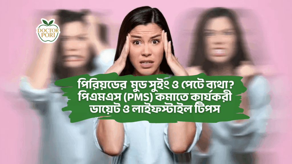  পিরিয়ডের আগে মুড সুইং ও পেটে ব্যথা? পিএমএস (PMS) কমাতে কার্যকরী ডায়েট ও লাইফস্টাইল টিপস