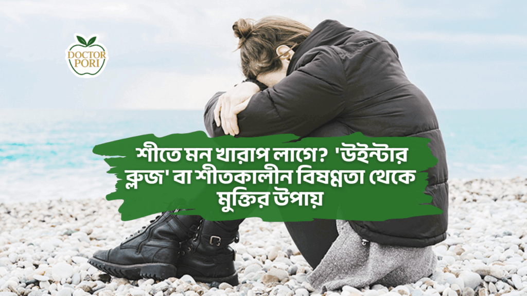 শীতে মন খারাপ লাগে 'উইন্টার ব্লুজ' বা শীতকালীন বিষণ্ণতা থেকে মুক্তির উপায়