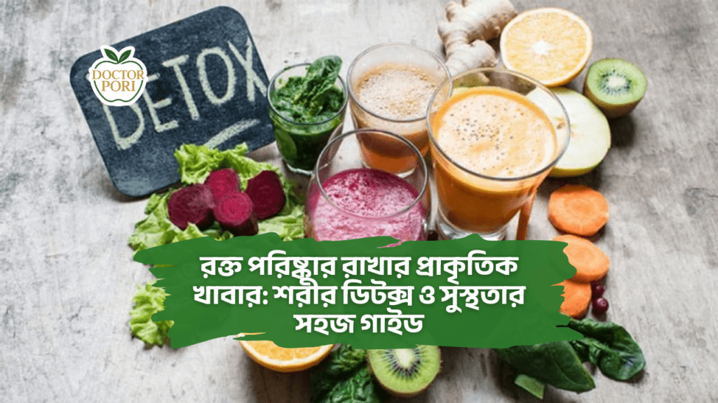 রক্ত পরিষ্কার রাখার প্রাকৃতিক খাবার শরীর ডিটক্স ও সুস্থতার সহজ গাইড